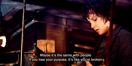 “Maybe it’s the same with people. If you lose your purpose, it’s like you’re broken.” – Hugo